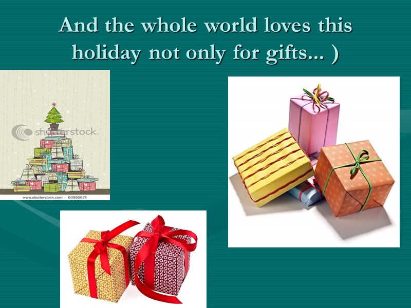 And the whole world loves this holiday not only for gifts... )